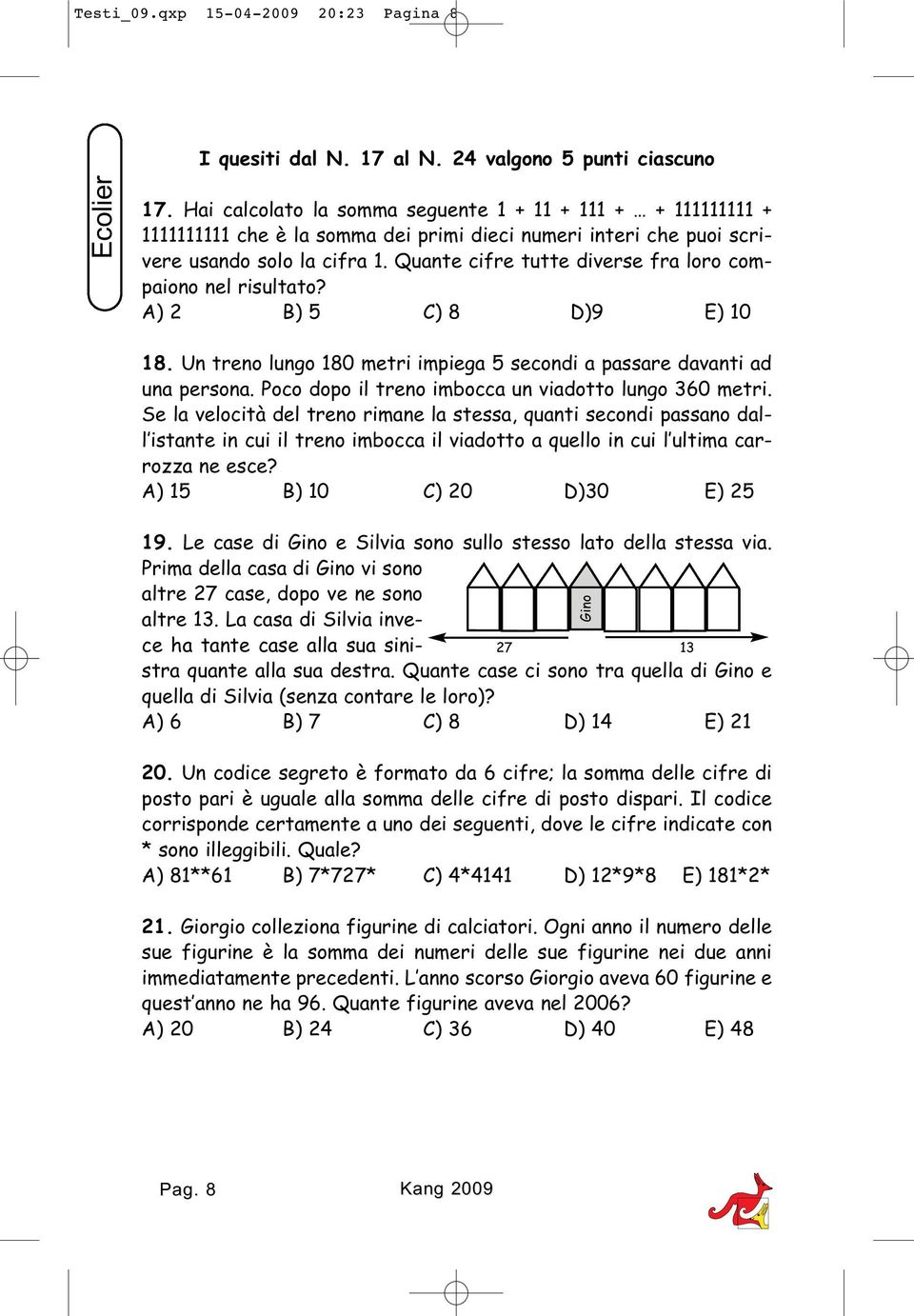 Quante cifre tutte diverse fra loro compaiono nel risultato? A) 2 B) 5 C) 8 D)9 E) 10 18. Un treno lungo 180 metri impiega 5 secondi a passare davanti ad una persona.