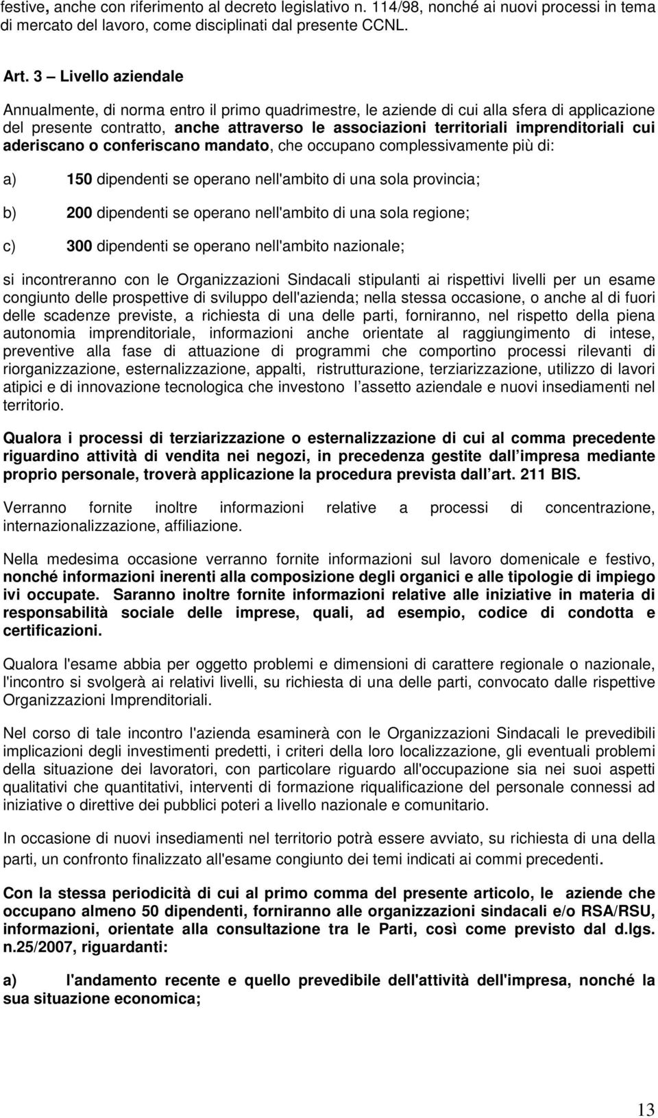 imprenditoriali cui aderiscano o conferiscano mandato, che occupano complessivamente più di: a) 150 dipendenti se operano nell'ambito di una sola provincia; b) 200 dipendenti se operano nell'ambito