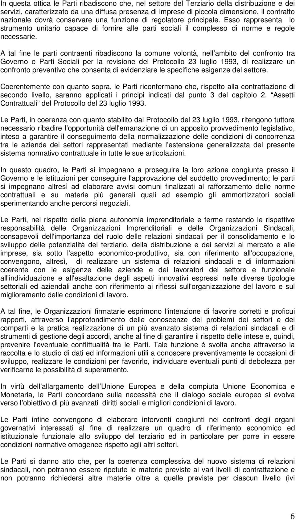 A tal fine le parti contraenti ribadiscono la comune volontà, nell ambito del confronto tra Governo e Parti Sociali per la revisione del Protocollo 23 luglio 1993, di realizzare un confronto