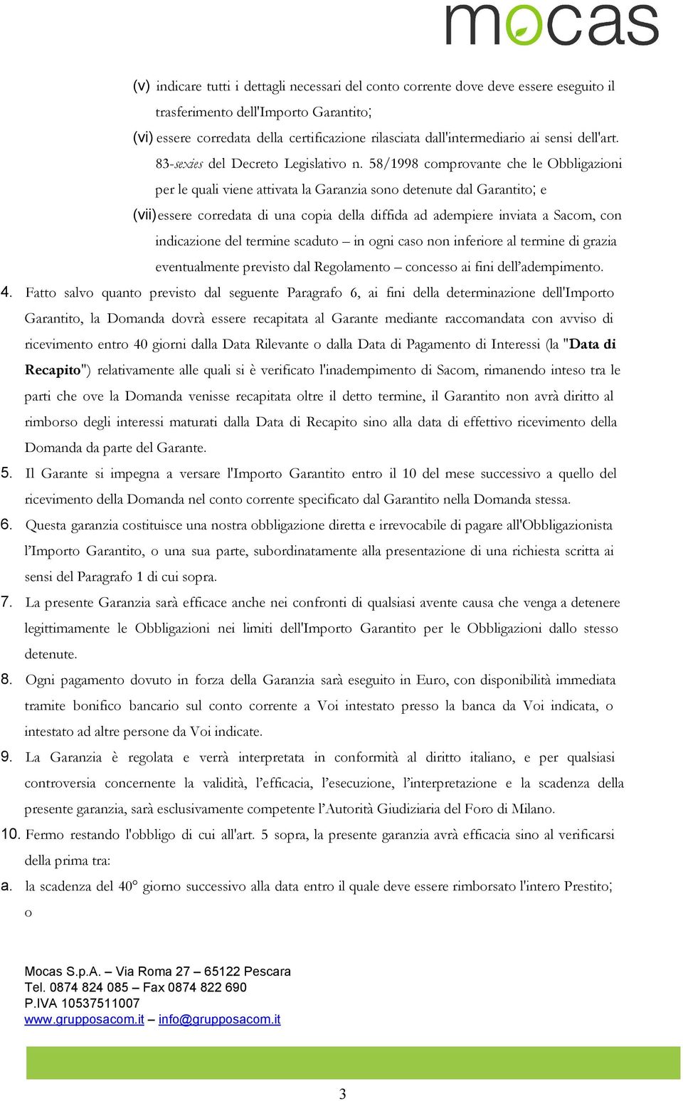 58/1998 comprovante che le Obbligazioni per le quali viene attivata la Garanzia sono detenute dal Garantito; e (vii)essere corredata di una copia della diffida ad adempiere inviata a Sacom, con