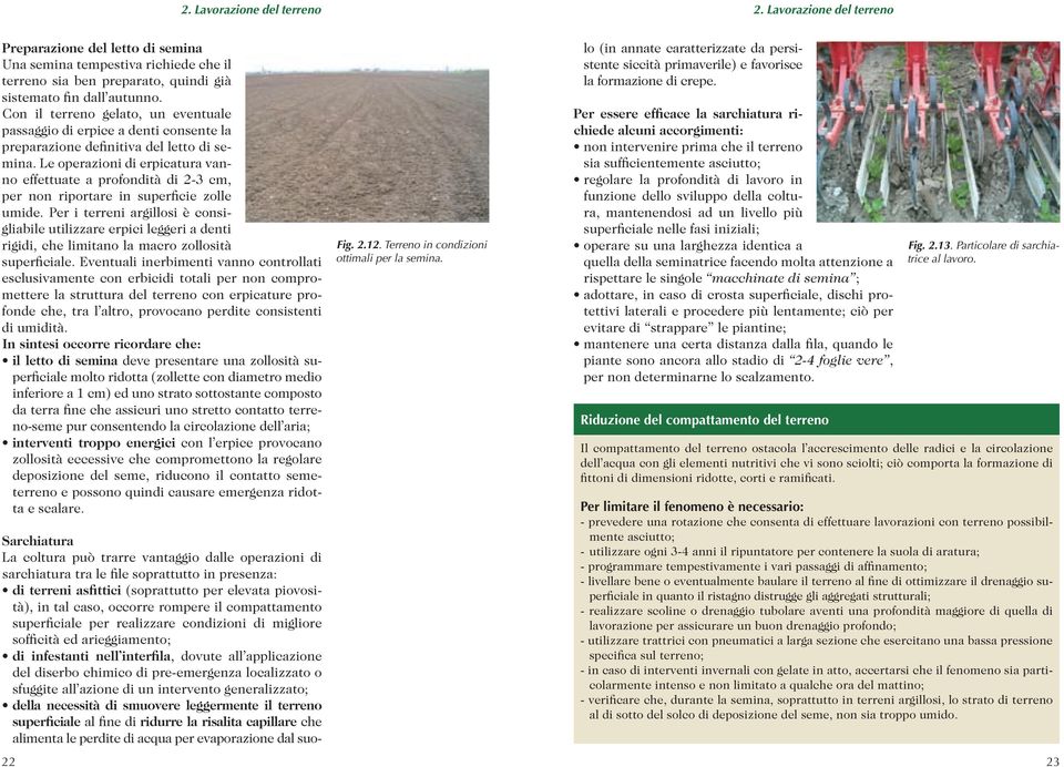 Le operazioni di erpicatura vanno effettuate a profondità di 2-3 cm, per non riportare in superficie zolle umide.