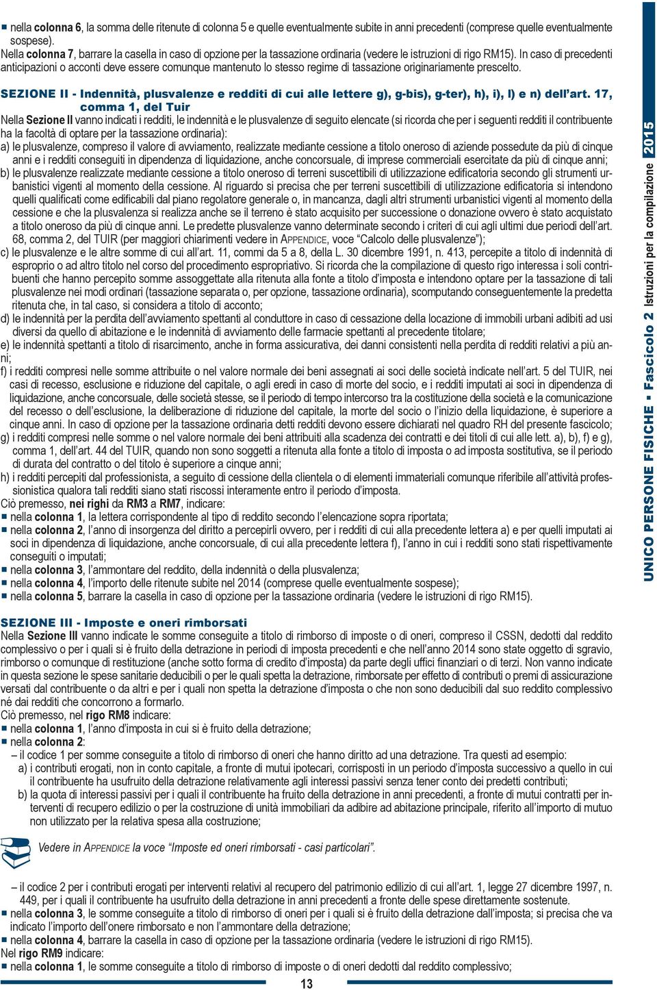 In caso di precedenti anticipazioni o acconti deve essere comunque mantenuto lo stesso regime di tassazione originariamente prescelto.