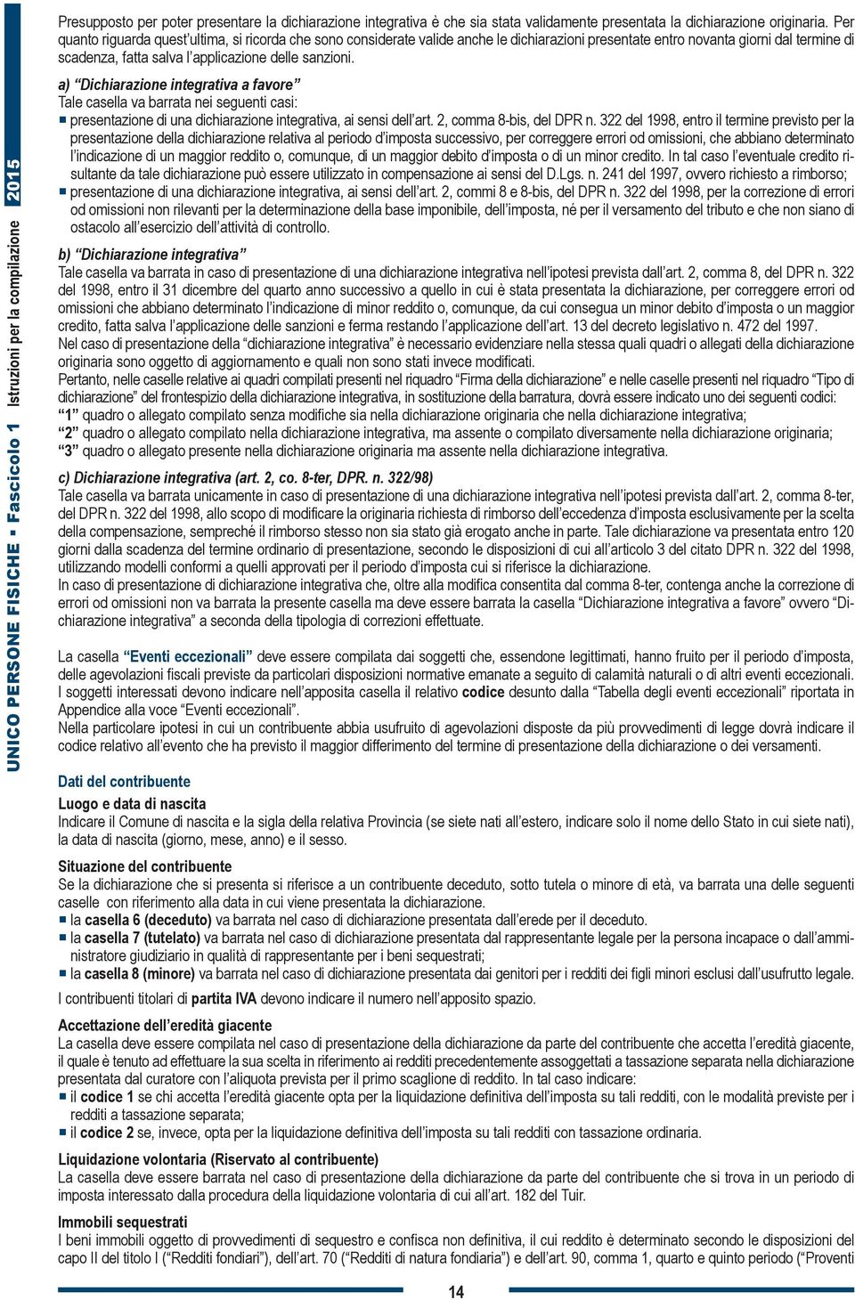 a) Dichiarazione integrativa a favore Tale casella va barrata nei seguenti casi: presentazione di una dichiarazione integrativa, ai sensi dell art. 2, comma 8-bis, del DPR n.