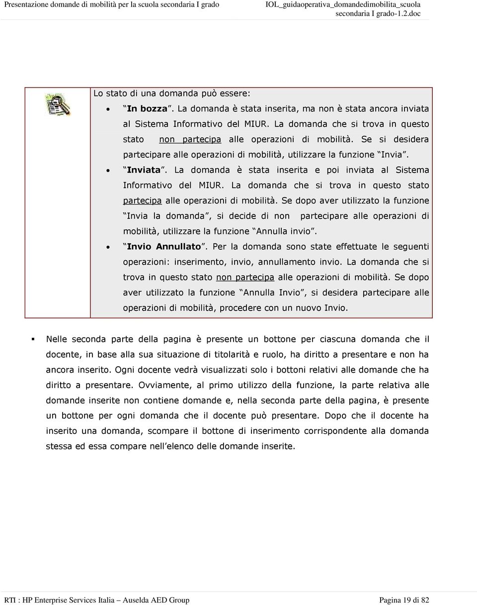 La domanda è stata inserita e poi inviata al Sistema Informativo del MIUR. La domanda che si trova in questo stato partecipa alle operazioni di mobilità.