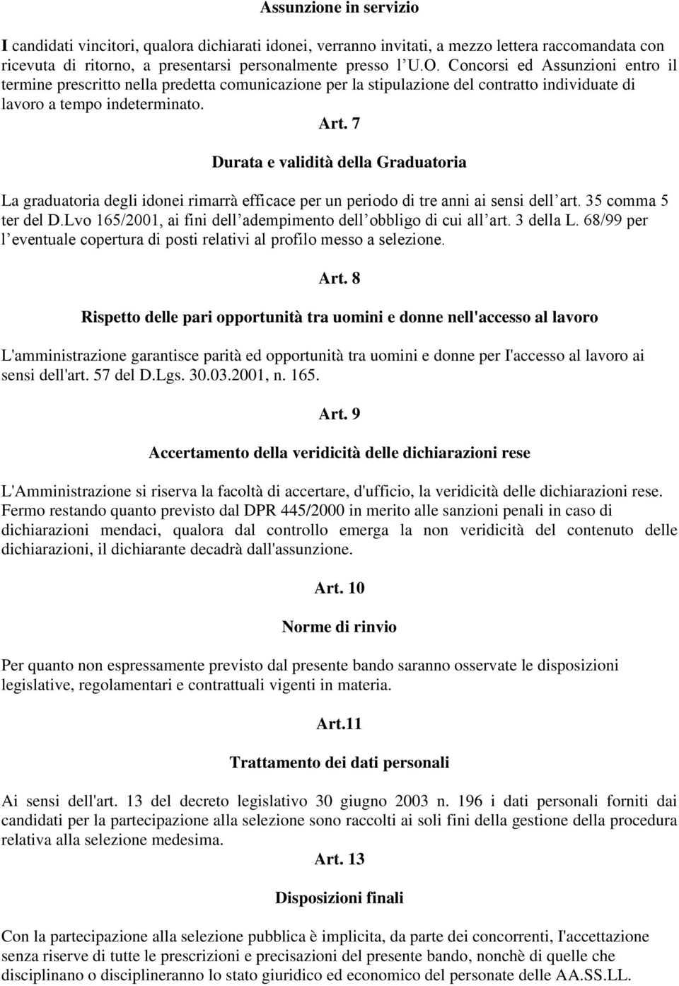 7 Durata e validità della Graduatoria La graduatoria degli idonei rimarrà efficace per un periodo di tre anni ai sensi dell art. 35 comma 5 ter del D.