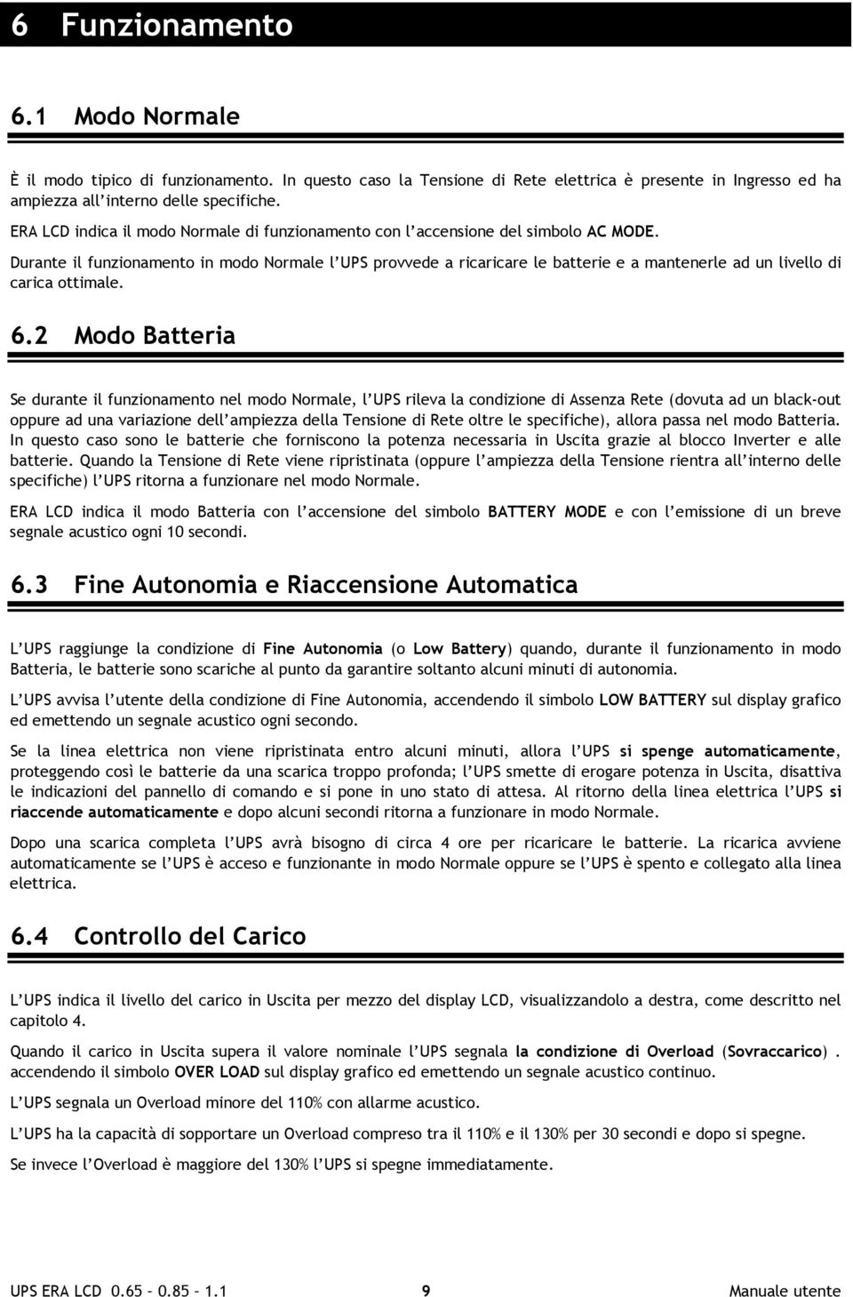 Durante il funzionamento in modo Normale l UPS provvede a ricaricare le batterie e a mantenerle ad un livello di carica ottimale. 6.