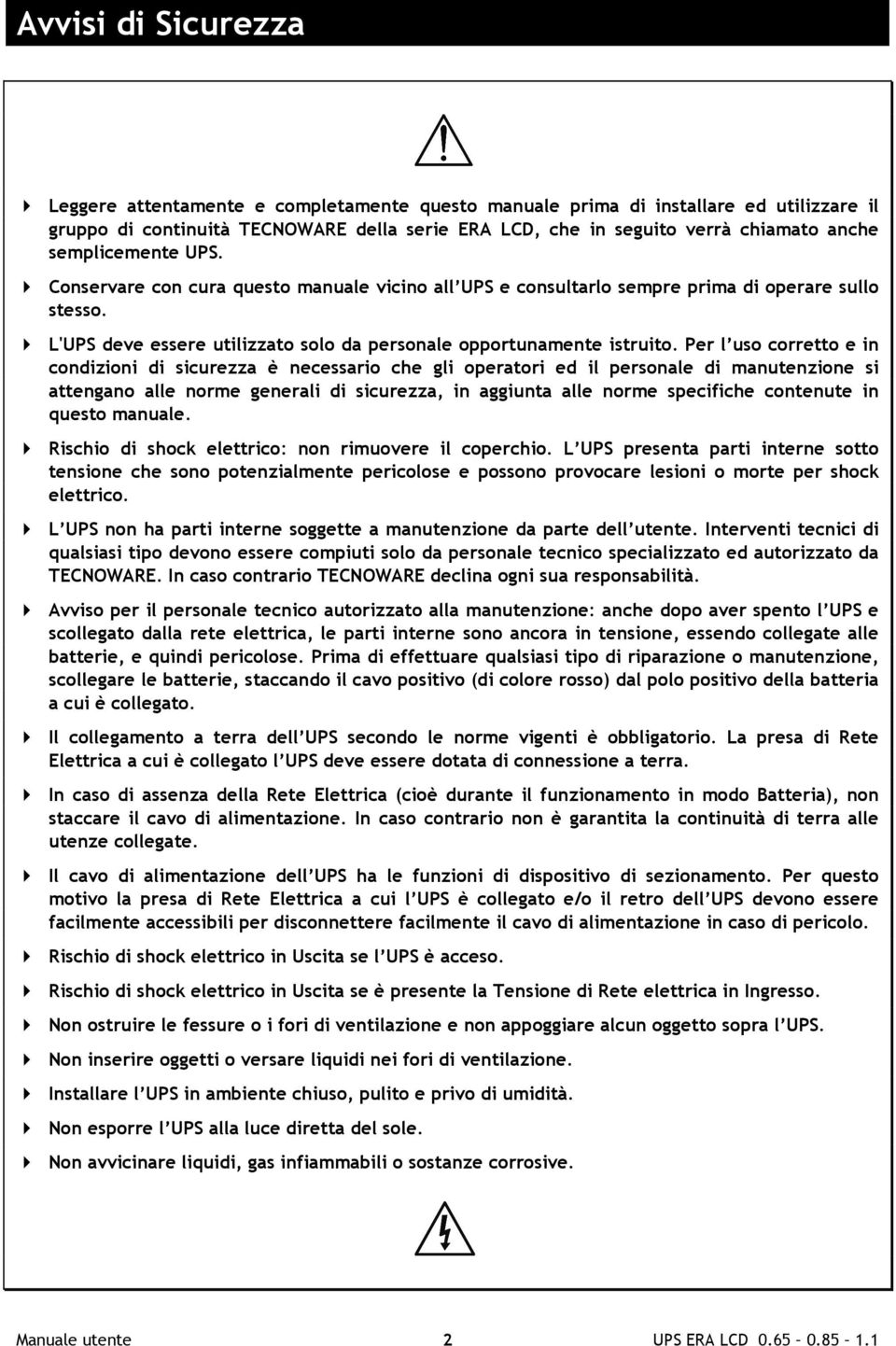 Per l uso corretto e in condizioni di sicurezza è necessario che gli operatori ed il personale di manutenzione si attengano alle norme generali di sicurezza, in aggiunta alle norme specifiche