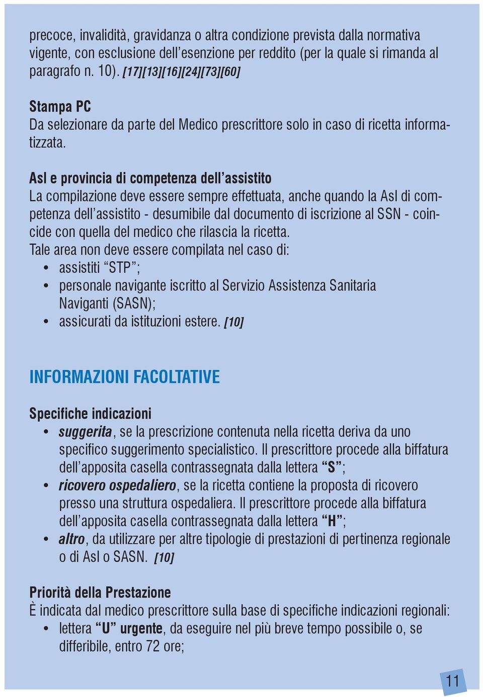 Asl e provincia di competenza dell assistito La compilazione deve essere sempre effettuata, anche quando la Asl di competenza dell assistito - desumibile dal documento di iscrizione al SSN - coincide