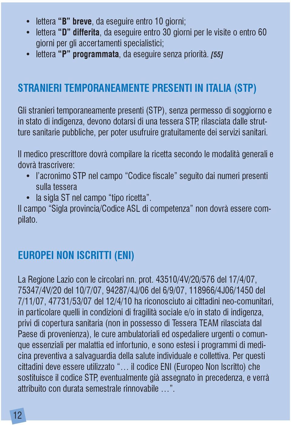 [55] STRANIERI TEMPORANEAMENTE PRESENTI IN ITALIA (STP) Gli stranieri temporaneamente presenti (STP), senza permesso di soggiorno e in stato di indigenza, devono dotarsi di una tessera STP,