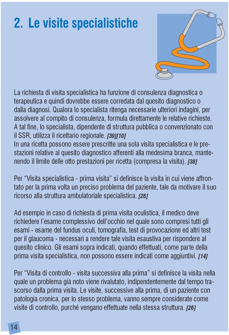 A tal fine, lo specialista, dipendente di struttura pubblica o convenzionato con il SSR, utilizza il ricettario regionale.