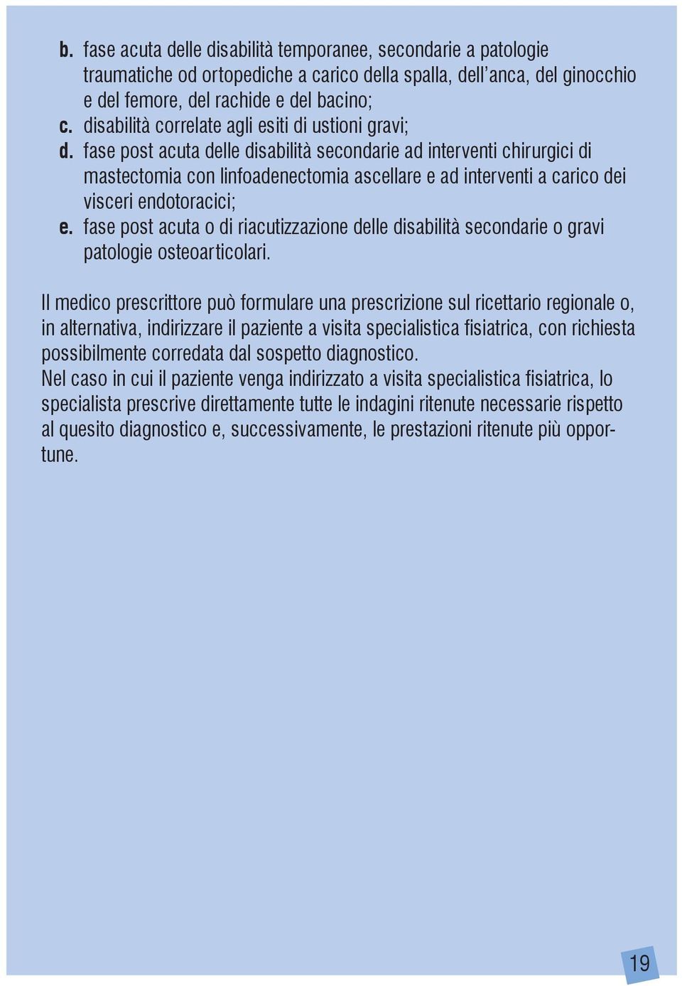 fase post acuta delle disabilità secondarie ad interventi chirurgici di mastectomia con linfoadenectomia ascellare e ad interventi a carico dei visceri endotoracici; e.