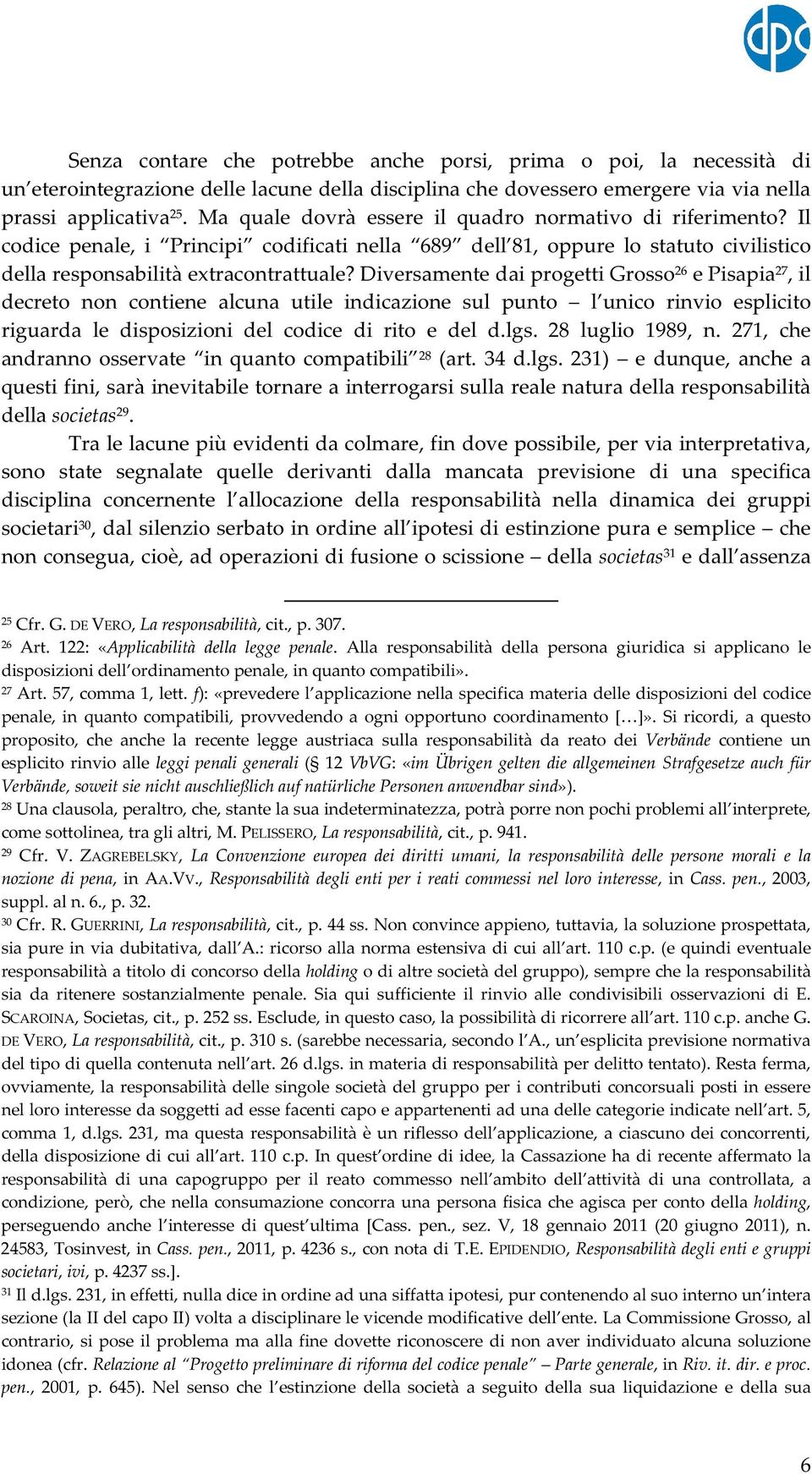 Diversamente dai progetti Grosso 26 e Pisapia 27, il decreto non contiene alcuna utile indicazione sul punto l unico rinvio esplicito riguarda le disposizioni del codice di rito e del d.lgs.