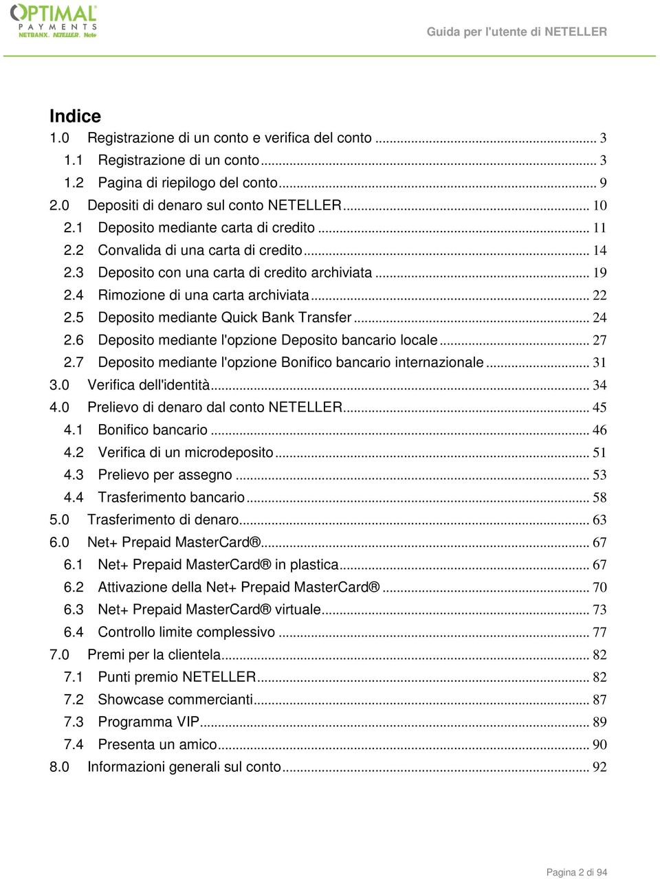 ...5 Deposito mediante Quick Bank Transfer... 4.6 Deposito mediante l'opzione Deposito bancario locale... 7.7 Deposito mediante l'opzione Bonifico bancario internazionale....0 Verifica dell'identità.