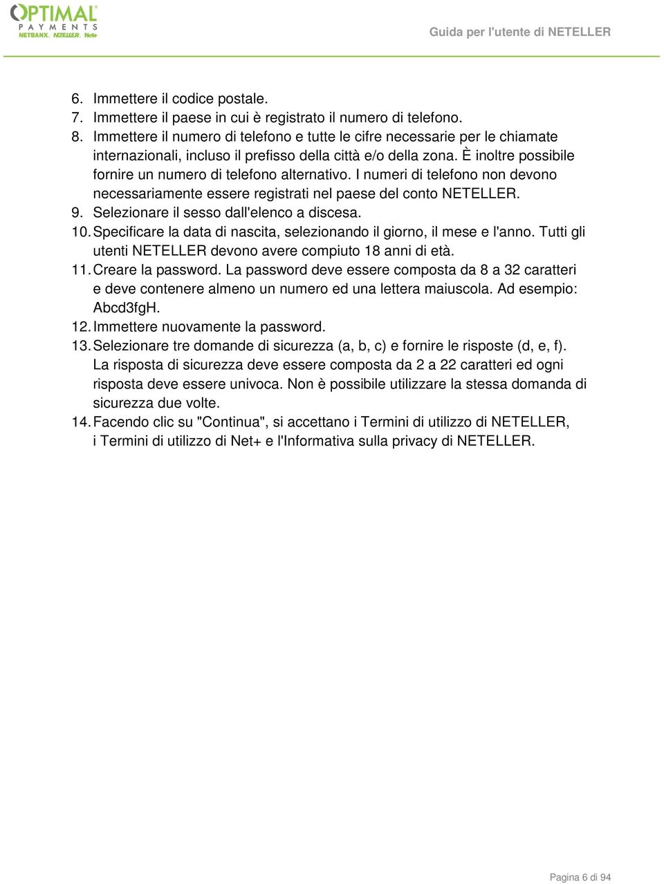 È inoltre possibile fornire un numero di telefono alternativo. I numeri di telefono non devono necessariamente essere registrati nel paese del conto NETELLER. 9.