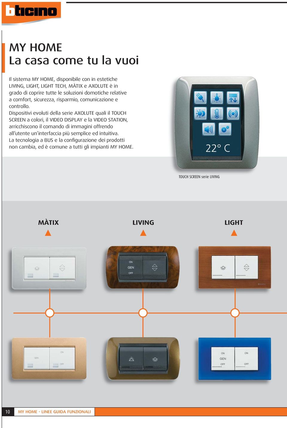 Dispositivi evoluti della serie AXOLUTE quali il TOUCH SCREEN a colori, il VIDEO DISPLAY e la VIDEO STATION, arricchiscono il comando di immagini