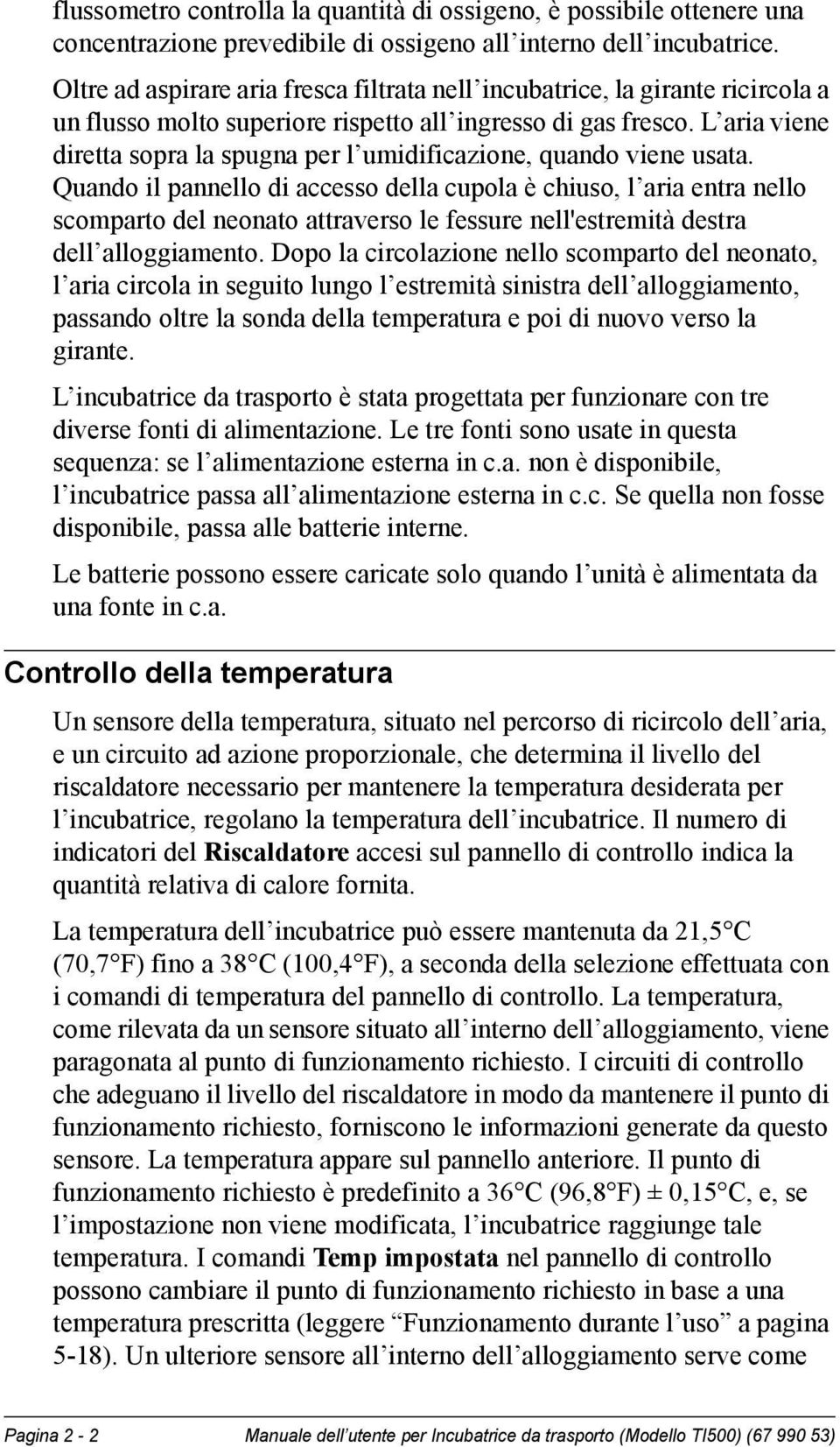 L aria viene diretta sopra la spugna per l umidificazione, quando viene usata.