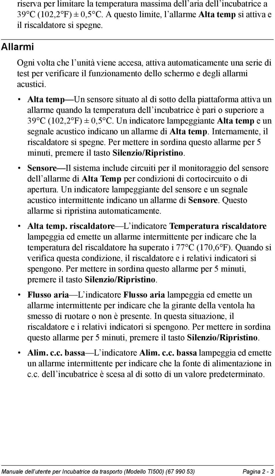 Alta temp Un sensore situato al di sotto della piattaforma attiva un allarme quando la temperatura dell incubatrice è pari o superiore a 39 C (102,2 F) ± 0,5 C.