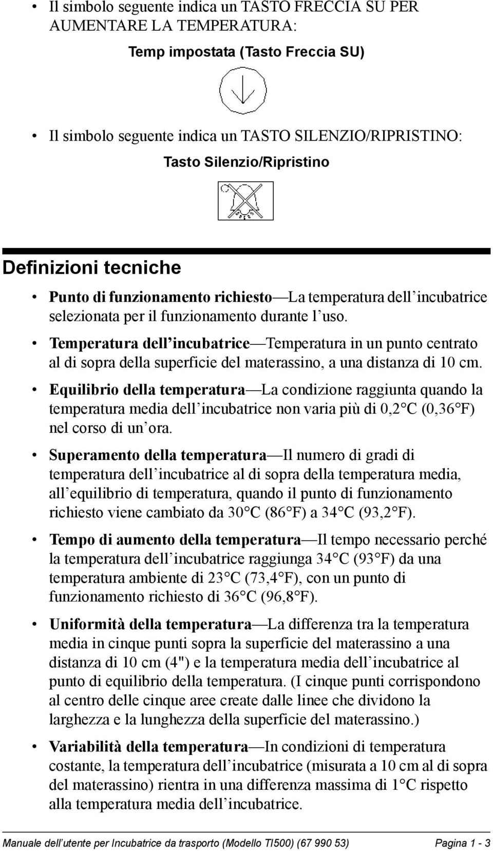Temperatura dell incubatrice Temperatura in un punto centrato al di sopra della superficie del materassino, a una distanza di 10 cm.