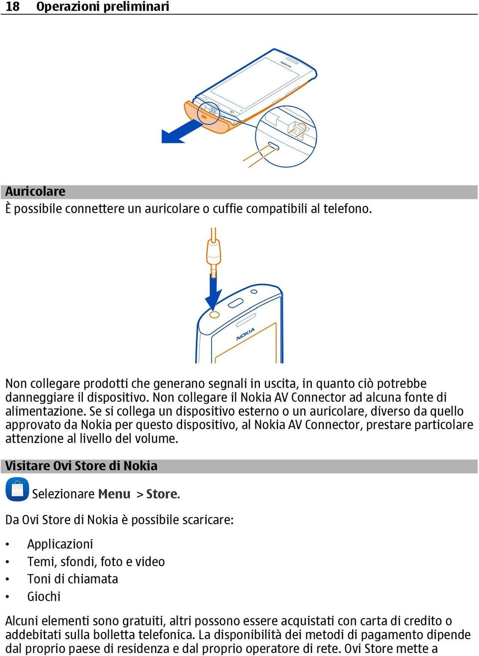 Se si collega un dispositivo esterno o un auricolare, diverso da quello approvato da Nokia per questo dispositivo, al Nokia AV Connector, prestare particolare attenzione al livello del volume.