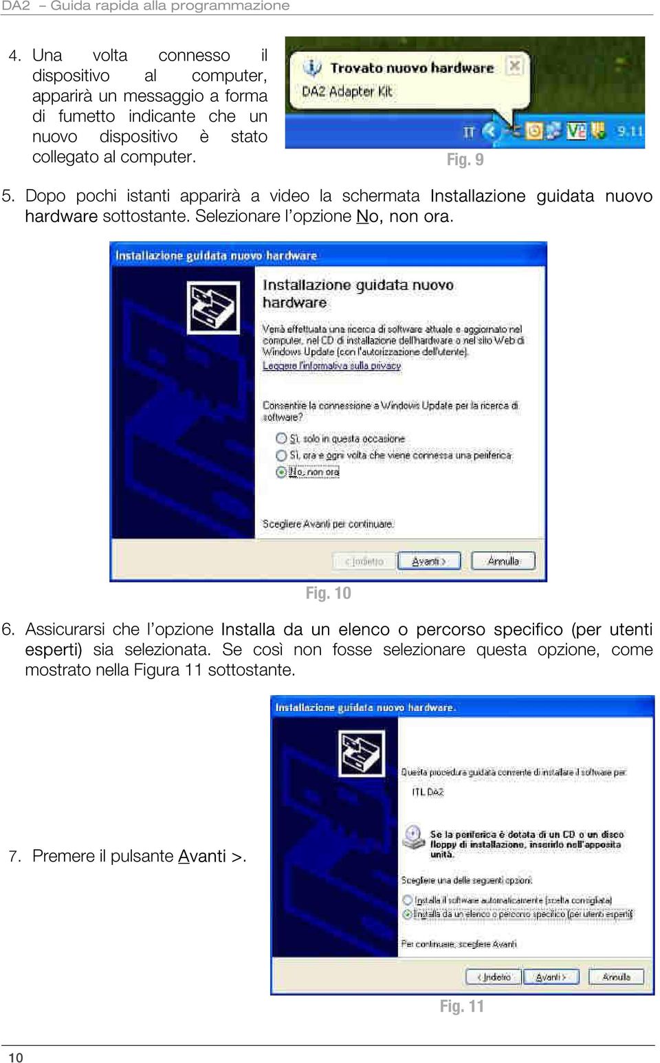 computer. Fig. 9 5. Dopo pochi istanti apparirà a video la schermata Installazione guidata nuovo hardware sottostante.