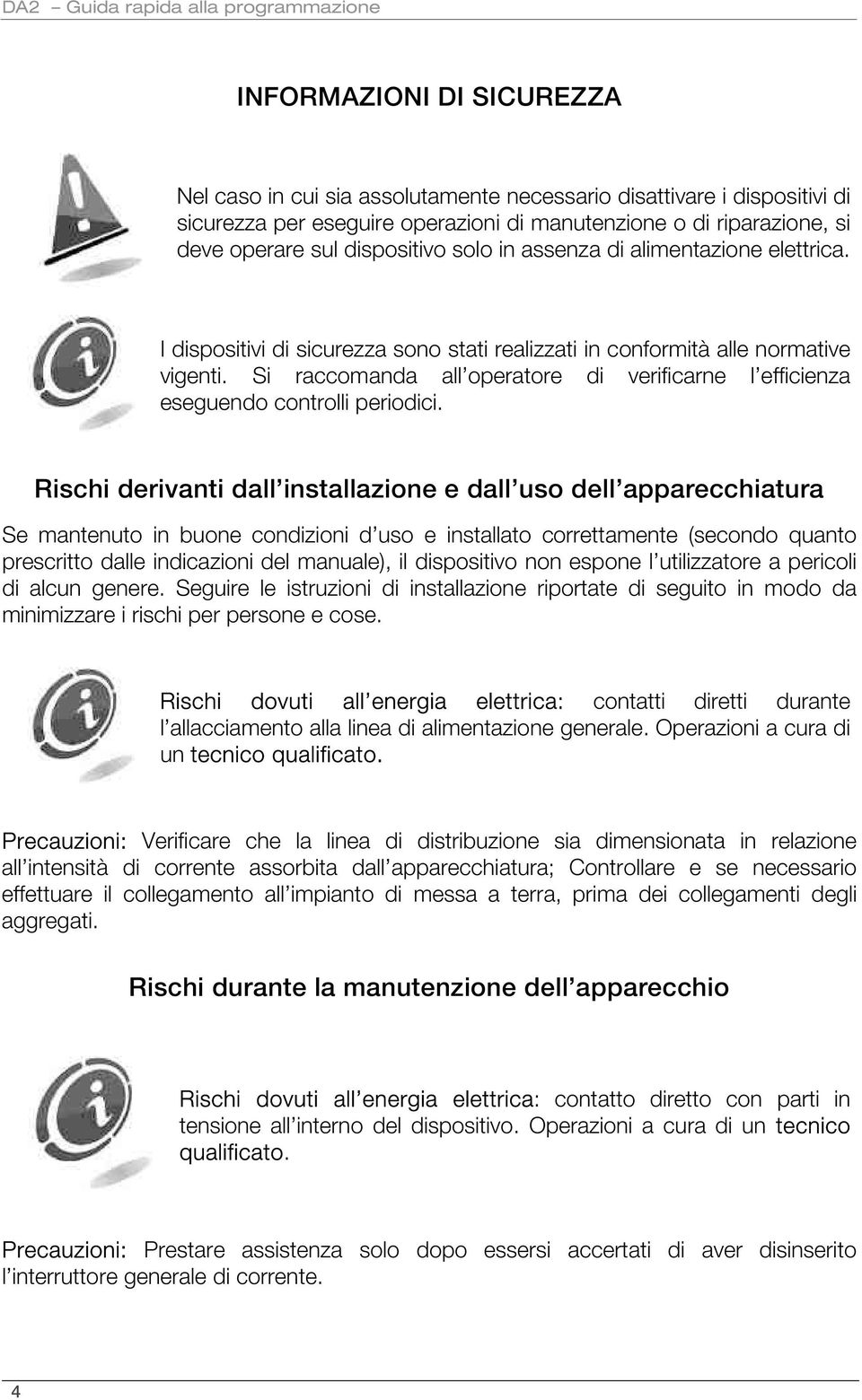 Si raccomanda all operatore di verificarne l efficienza eseguendo controlli periodici.