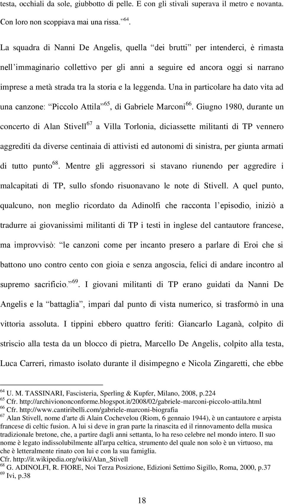 leggenda. Una in particolare ha dato vita ad una canzone: Piccolo Attila 65, di Gabriele Marconi 66.