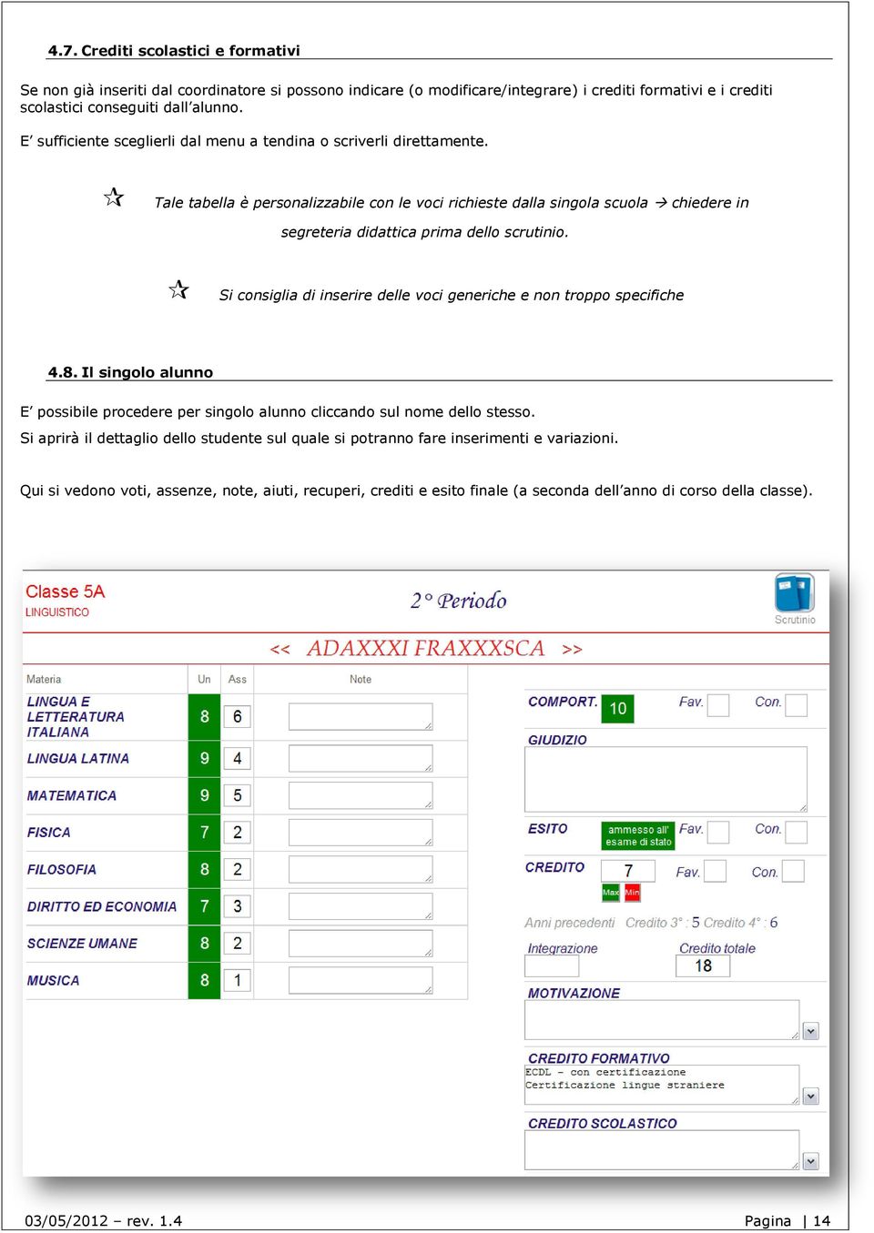 Tale tabella è personalizzabile con le voci richieste dalla singola scuola chiedere in segreteria didattica prima dello scrutinio.