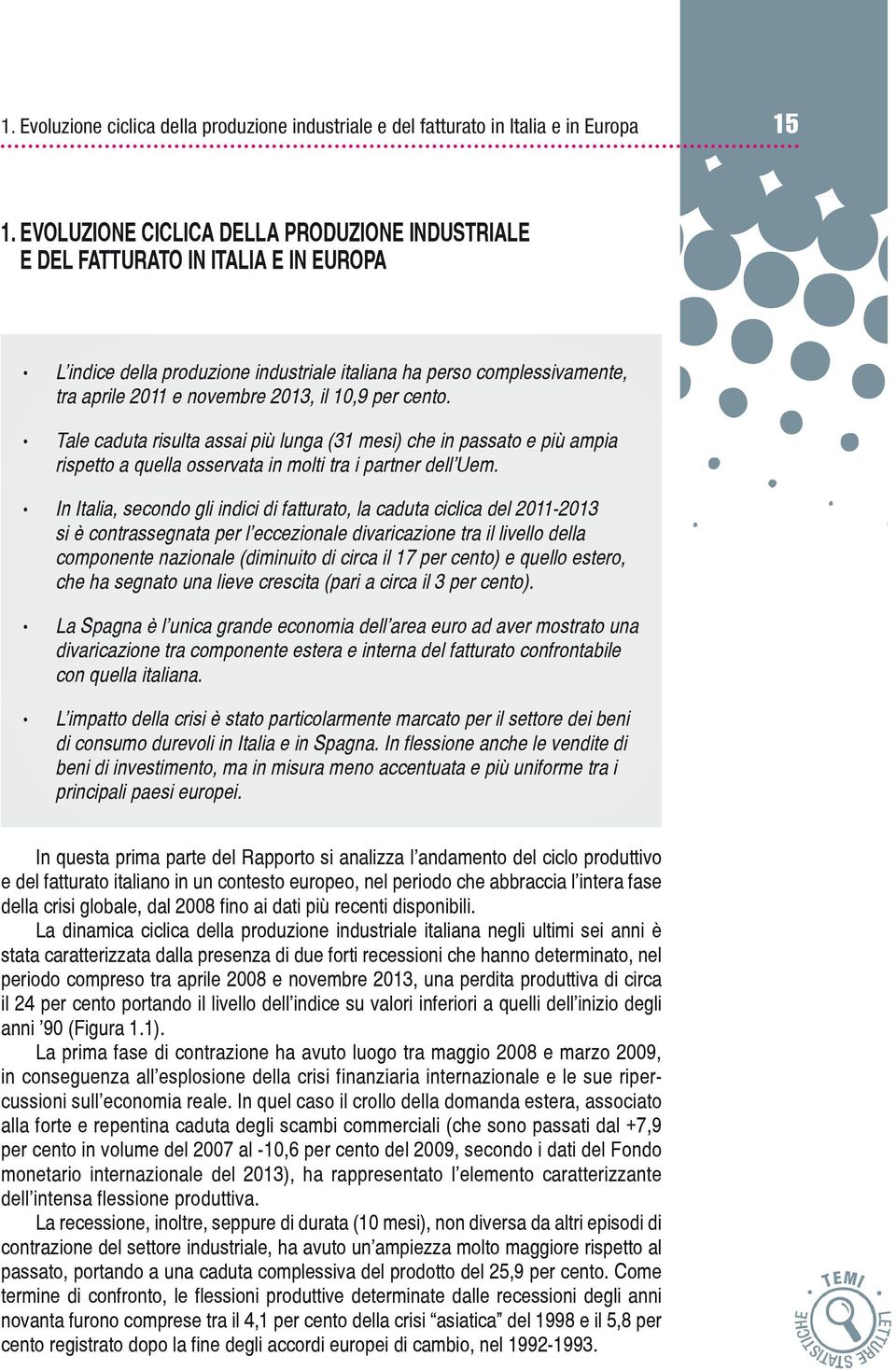 Tale caduta risulta assai più lunga (31 mesi) che in passato e più ampia rispetto a quella osservata in molti tra i partner dell Uem.