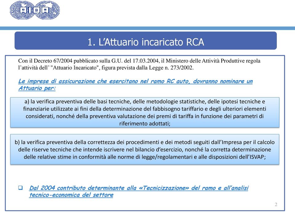 Le imprese di assicurazione che esercitano nel ramo RC auto, dovranno nominare un Attuario per: a) la verifica preventiva delle basi tecniche, delle metodologie statistiche, delle ipotesi tecniche e