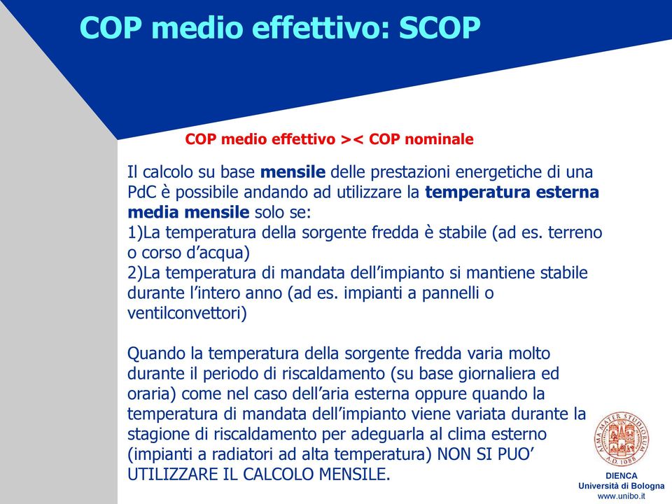 impianti a pannelli o ventilconvettori) Quando la temperatura della sorgente fredda varia molto durante il periodo di riscaldamento (su base giornaliera ed oraria) come nel caso dell aria esterna