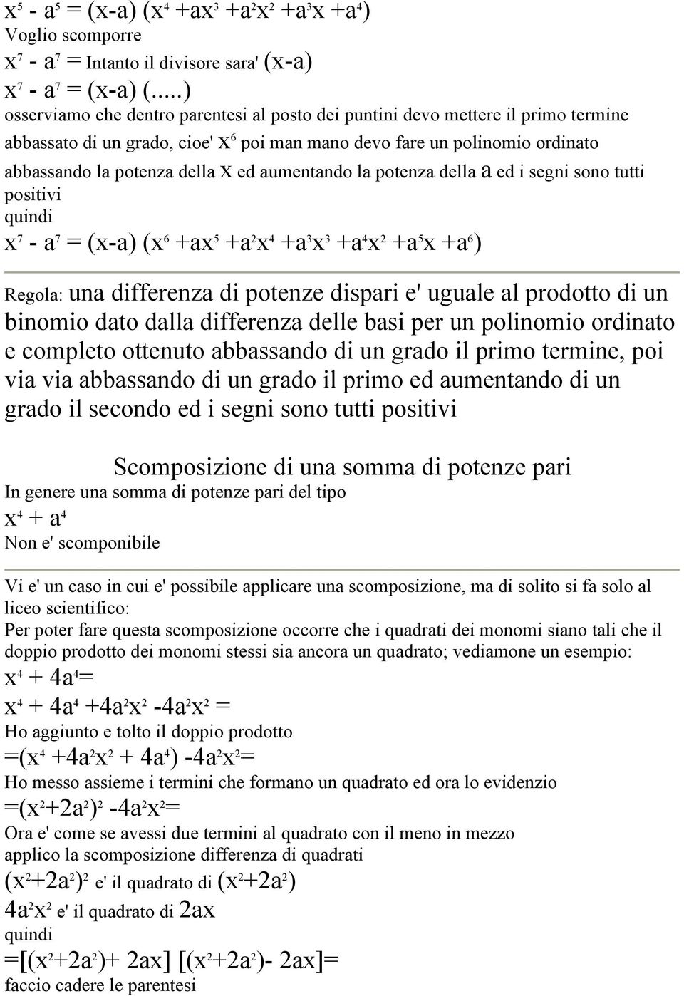 aumentando la potenza della a ed i segni sono tutti positivi quindi x 7 - a 7 = (x-a) (x 6 +ax 5 +a 2 x 4 +a 3 x 3 +a 4 x 2 +a 5 x +a 6 ) Regola: una differenza di potenze dispari e' uguale al