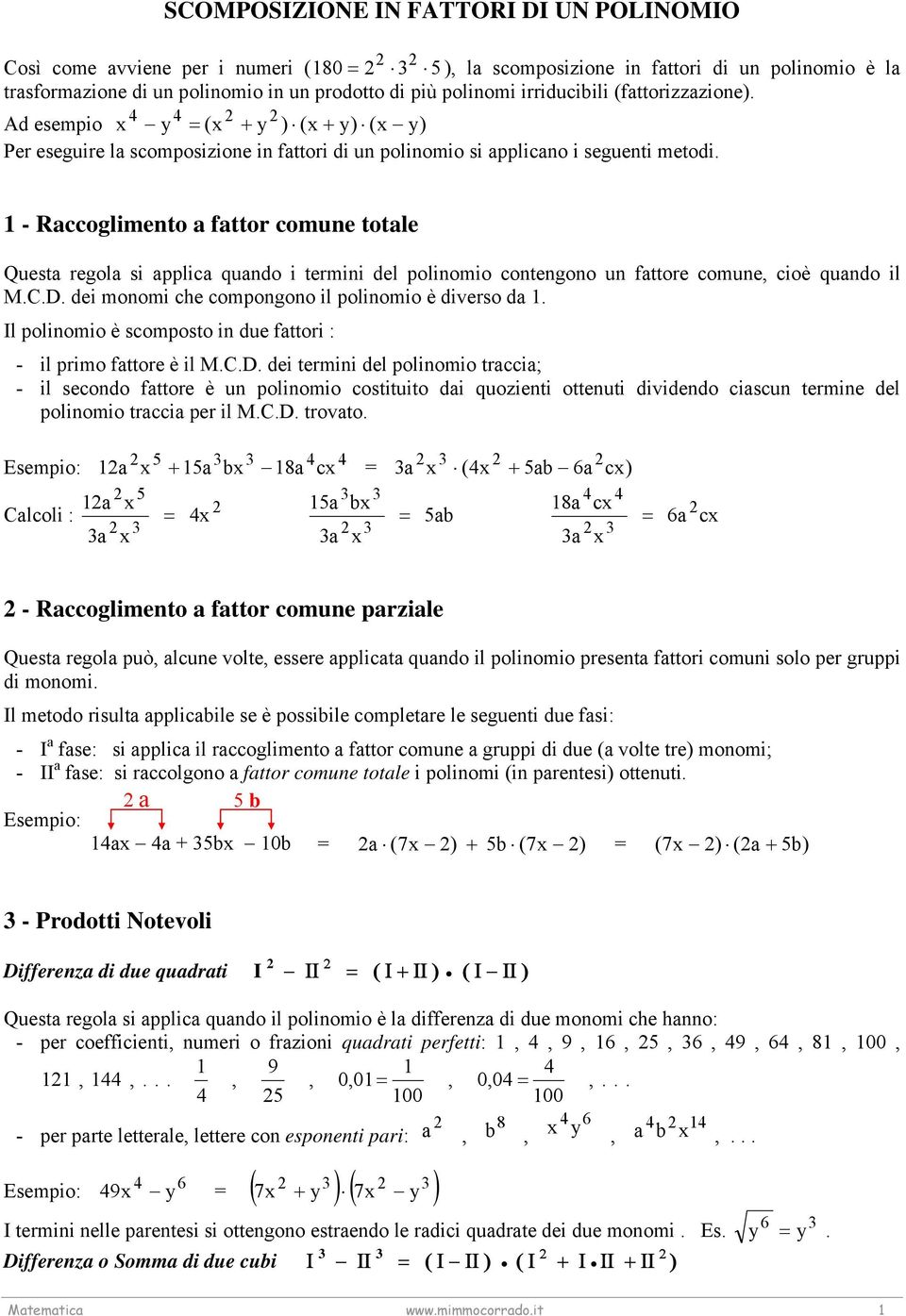 1 - Raccoglimento a fattor comune totale Questa regola si applica quando i termini del polinomio contengono un fattore comune, cioè quando il M.C.D.