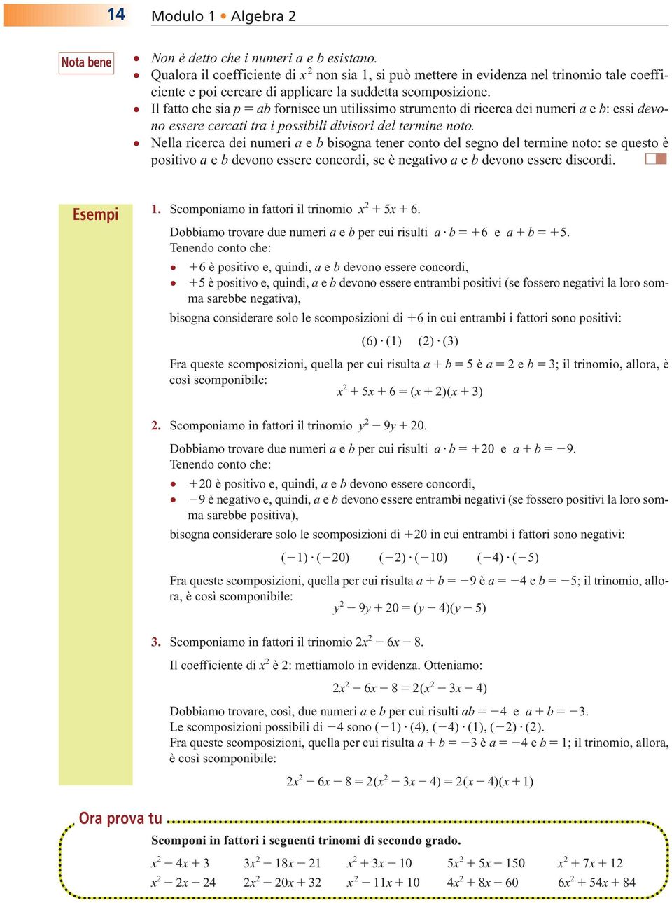 Il fatto che sia p ab fornisce un utilissimo strumento di ricerca dei numeri a e b: essi devono essere cercati tra i possibili divisori del termine noto.