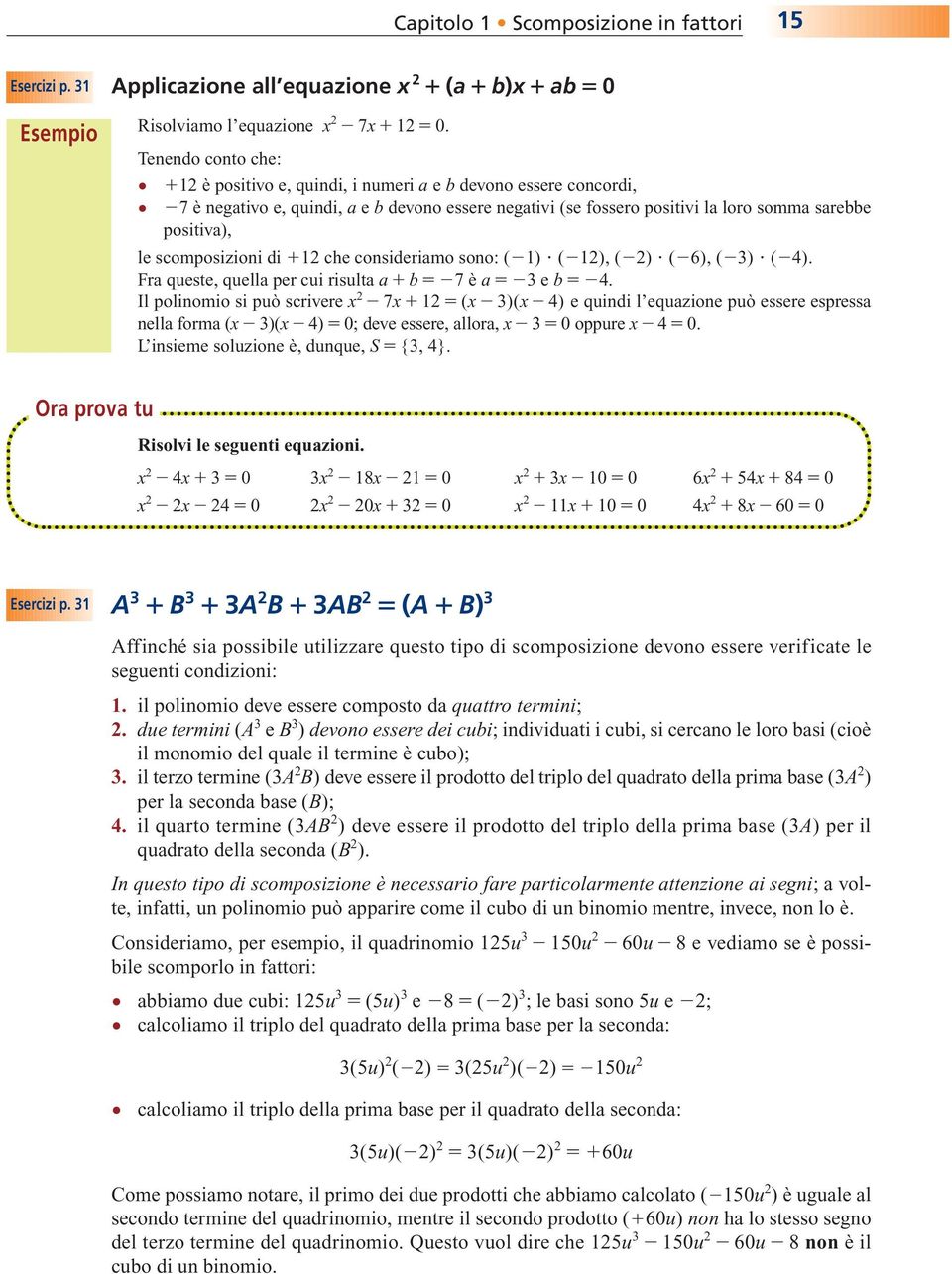 scomposizioni di 12 che consideriamo sono: (1) (12), (2) (6), (3) (4). Fra queste, quella per cui risulta a b 7 è a 3 e b 4.