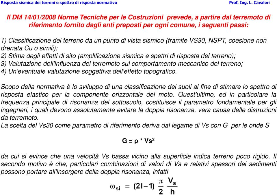 del terremoto sul comportamento meccanico del terreno; 4) Un eventuale valutazione soggettiva dell effetto topografico.