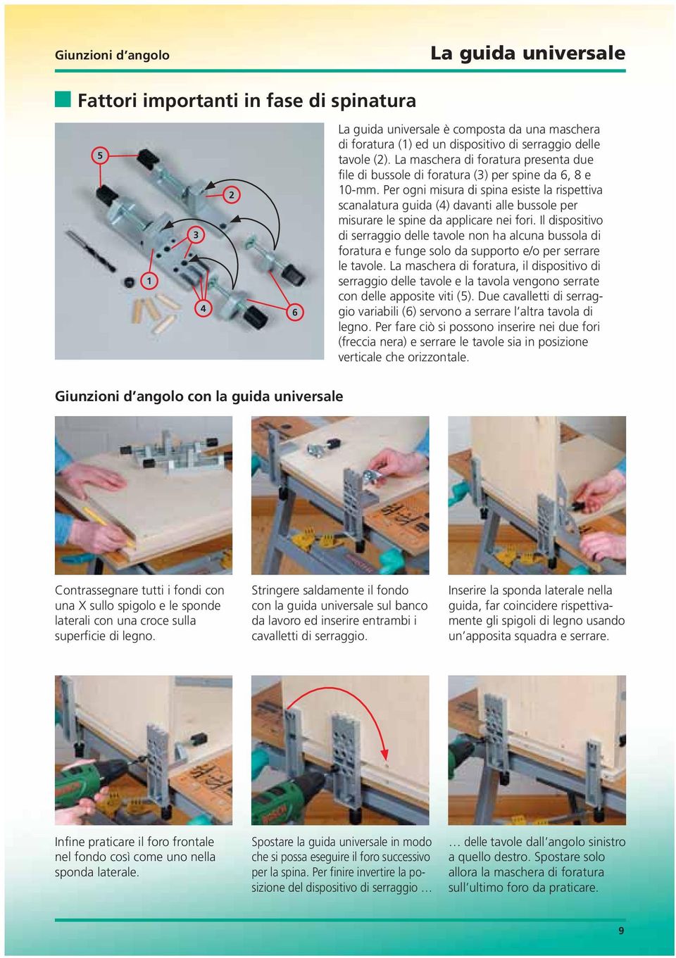 Per ogni misura di spina esiste la rispettiva scanalatura guida (4) davanti alle bussole per misurare le spine da applicare nei fori.