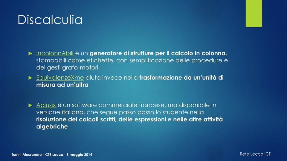 EquivalenzeXme aiuta invece nella trasformazione da un unità di misura ad un altra Aplusix è un software