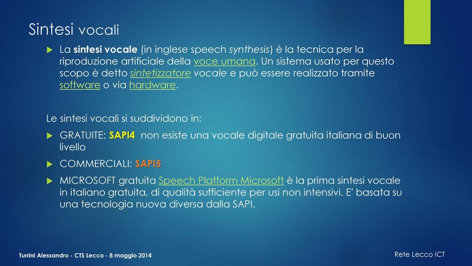 Le sintesi vocali si suddividono in: GRATUITE: SAPI4 non esiste una vocale digitale gratuita italiana di buon livello COMMERCIALI: SAPI5