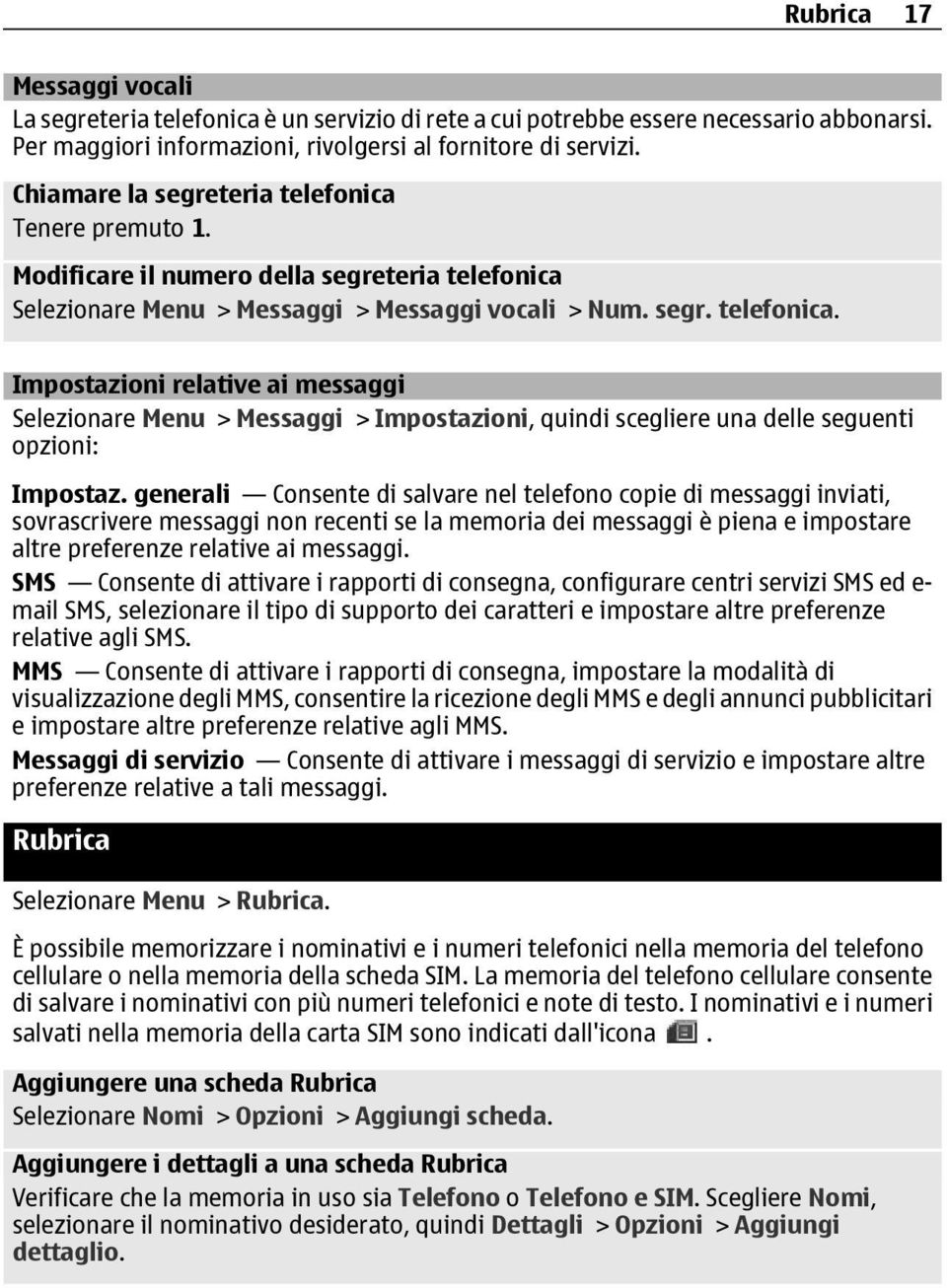 generali Consente di salvare nel telefono copie di messaggi inviati, sovrascrivere messaggi non recenti se la memoria dei messaggi è piena e impostare altre preferenze relative ai messaggi.