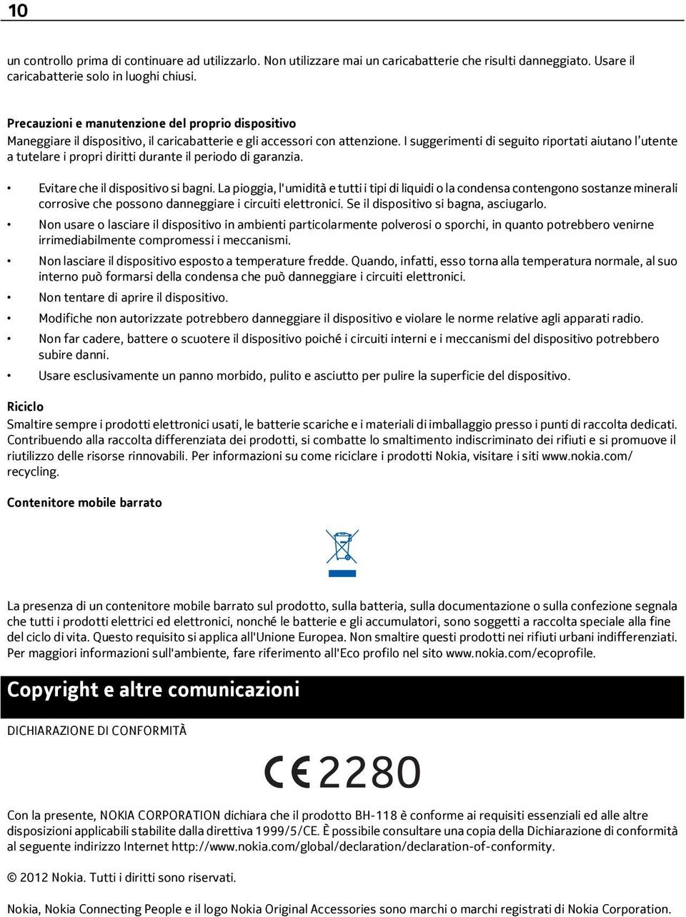 I suggerimenti di seguito riportati aiutano l utente a tutelare i propri diritti durante il periodo di garanzia. Evitare che il dispositivo si bagni.