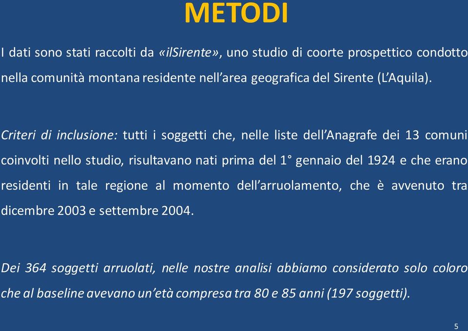 Criteri di inclusione: tutti i soggetti che, nelle liste dell Anagrafe dei 13 comuni coinvolti nello studio, risultavano nati prima del 1 gennaio del