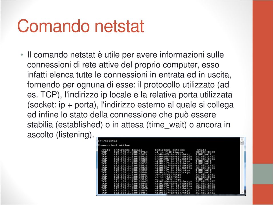 TCP), l'indirizzo ip locale e la relativa porta utilizzata (socket: ip + porta), l'indirizzo esterno al quale si collega ed