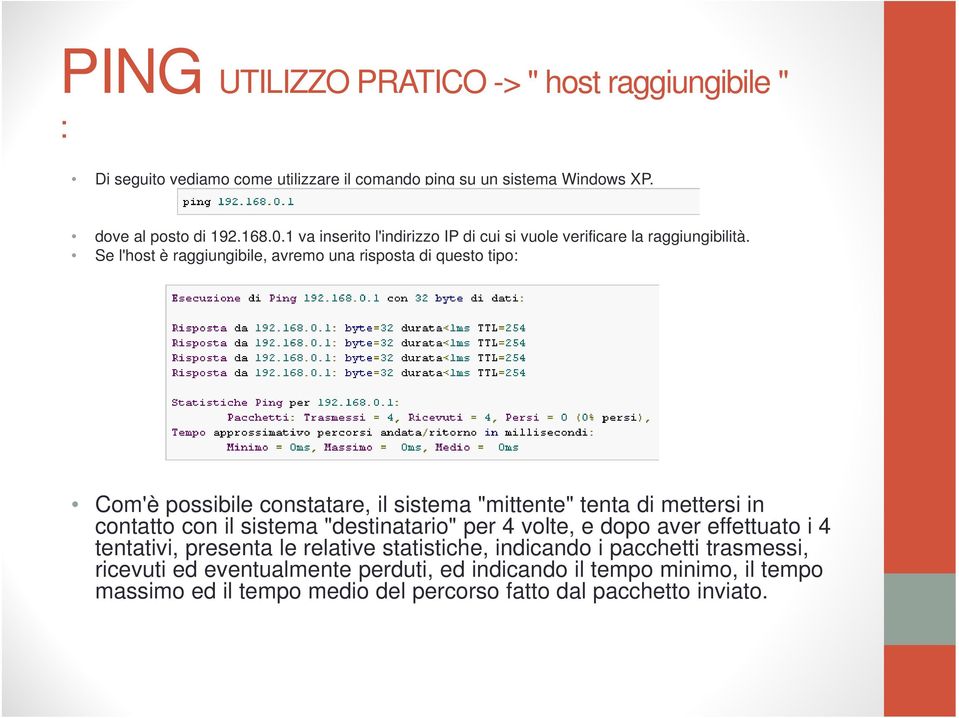 Se l'host è raggiungibile, avremo una risposta di questo tipo: Com'è possibile constatare, il sistema "mittente" tenta di mettersi in contatto con il sistema