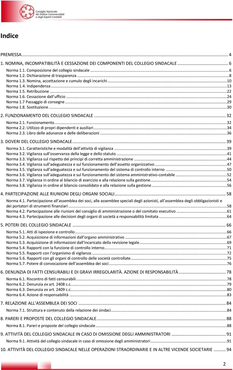 ..29 Norma 1.8. Sostituzione...30 2. FUNZIONAMENTO DEL COLLEGIO SINDACALE... 32 Norma 2.1. Funzionamento...32 Norma 2.2. Utilizzo di propri dipendenti e ausiliari...34 Norma 2.3. Libro delle adunanze e delle deliberazioni.