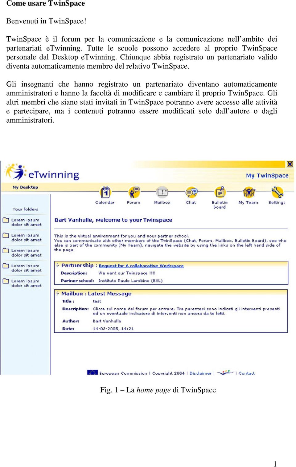 Chiunque abbia registrato un partenariato valido diventa automaticamente membro del relativo TwinSpace.