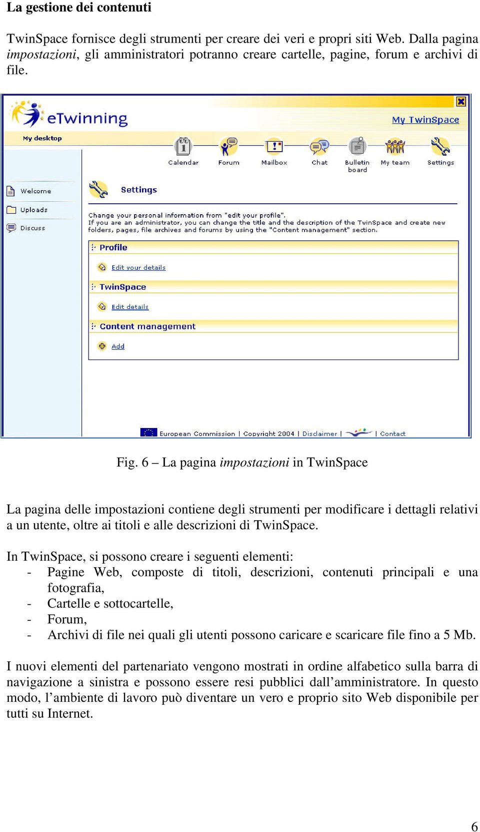 6 La pagina impostazioni in TwinSpace La pagina delle impostazioni contiene degli strumenti per modificare i dettagli relativi a un utente, oltre ai titoli e alle descrizioni di TwinSpace.