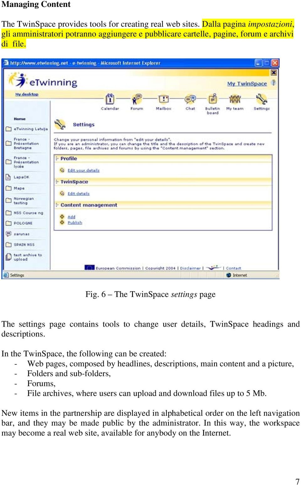 In the TwinSpace, the following can be created: - Web pages, composed by headlines, descriptions, main content and a picture, - Folders and sub-folders, - Forums, - File archives, where users can