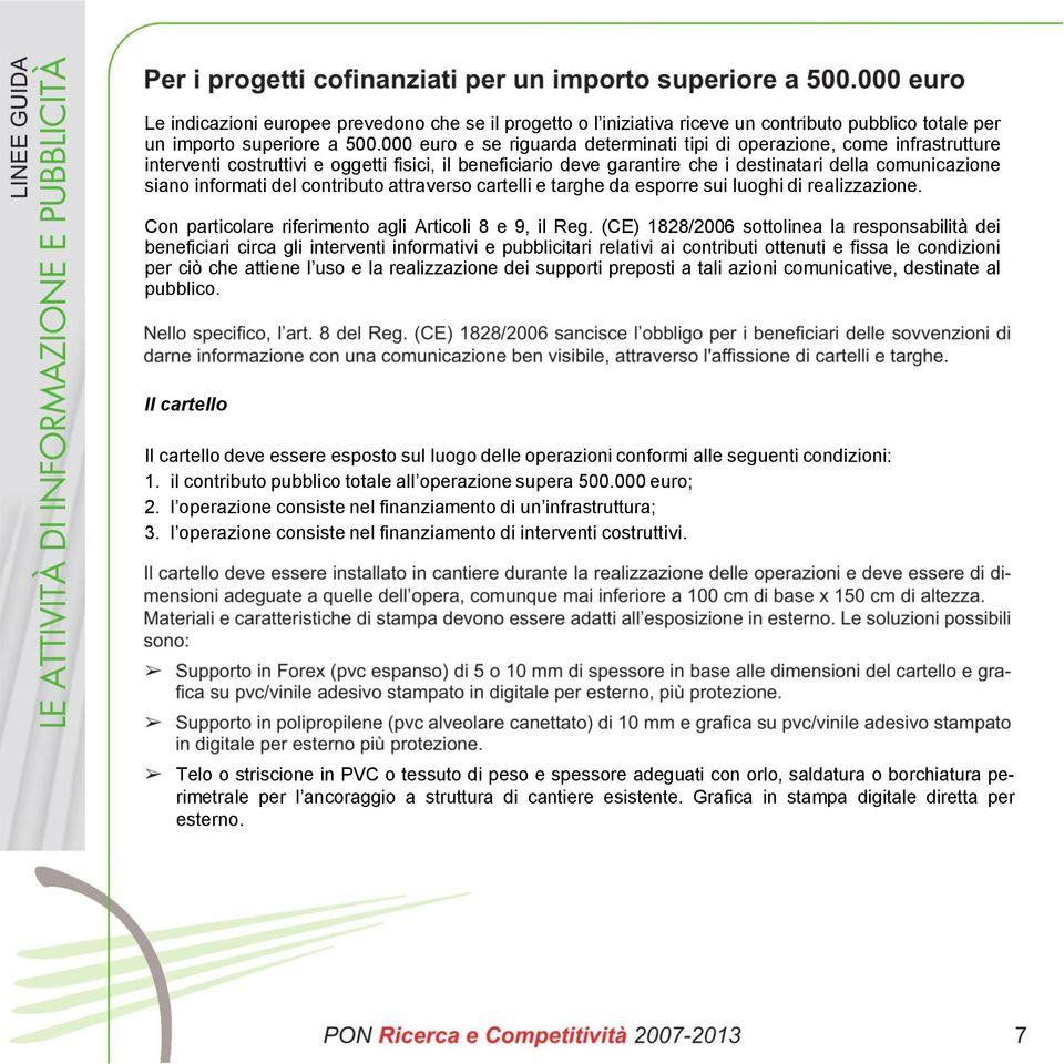 informati del contributo attraverso cartelli e targhe da esporre sui luoghi di realizzazione. Con particolare riferimento agli Articoli 8 e 9, il Reg.