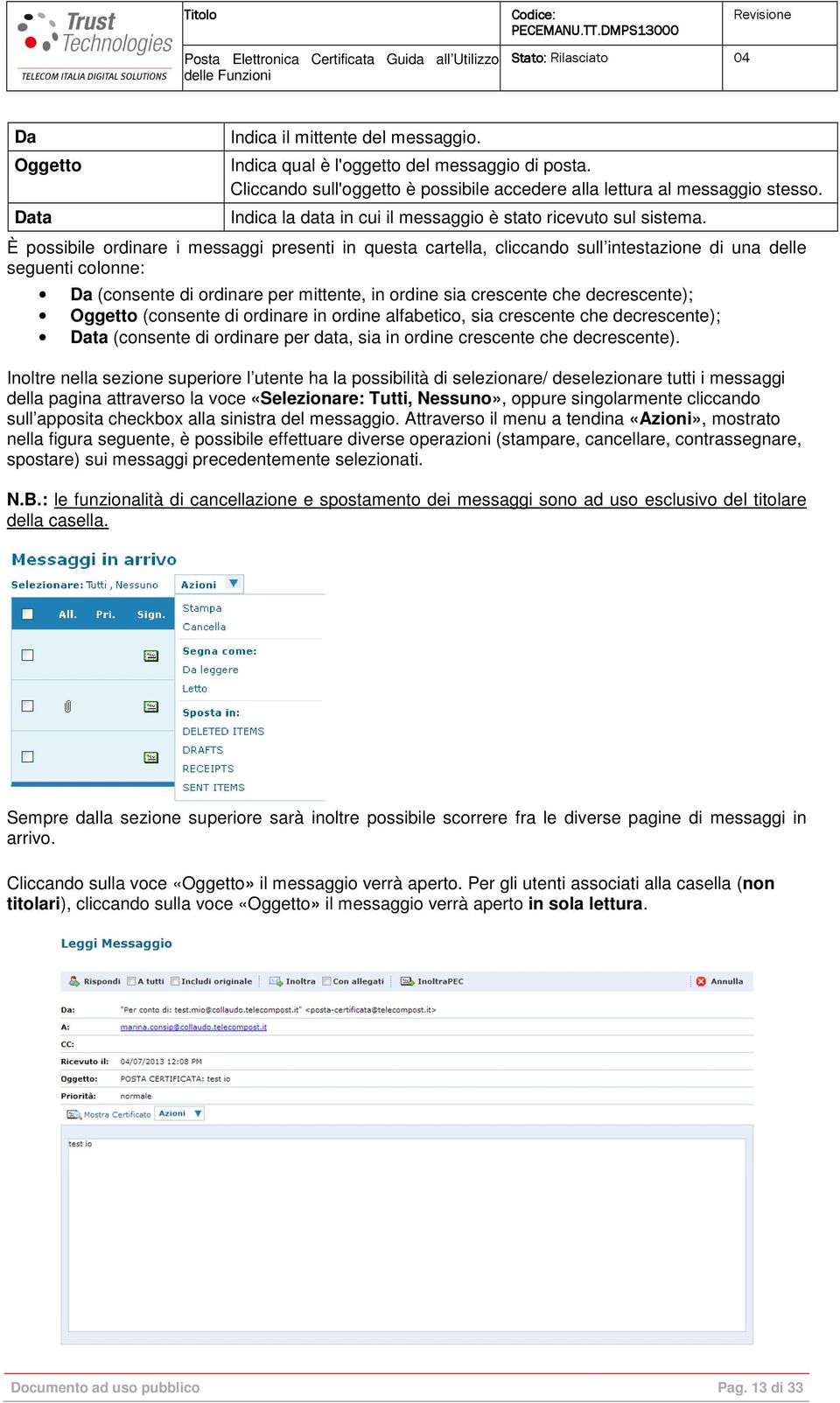 È possibile ordinare i messaggi presenti in questa cartella, cliccando sull intestazione di una delle seguenti colonne: Da (consente di ordinare per mittente, in ordine sia crescente che