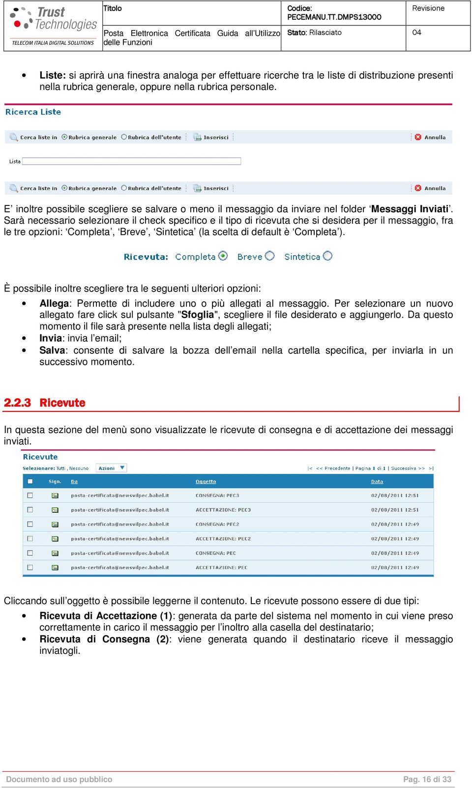 Sarà necessario selezionare il check specifico e il tipo di ricevuta che si desidera per il messaggio, fra le tre opzioni: Completa, Breve, Sintetica (la scelta di default è Completa ).